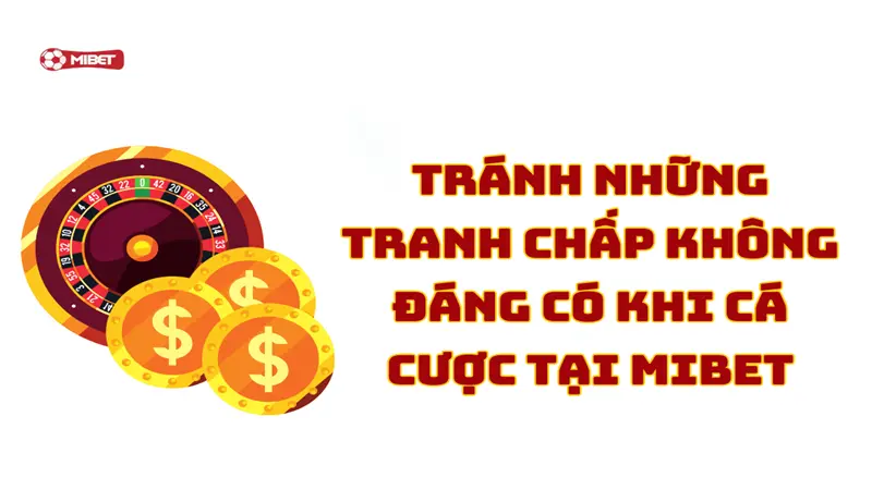 Tránh những tranh chấp không đáng có khi cá cược tại Mibet