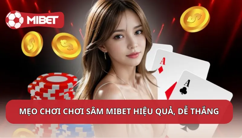 Mẹo chơi chơi Sâm Mibet hiệu quả, dễ thắng